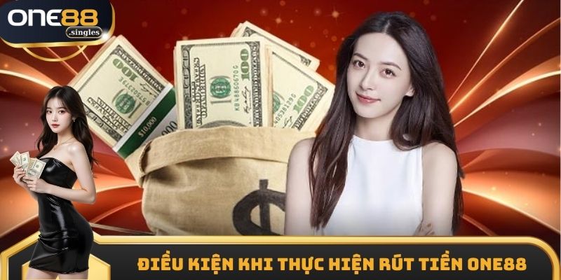 Điều kiện khi thực hiện rút tiền ONE88