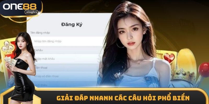 Giải đáp nhanh các câu hỏi phổ biến 