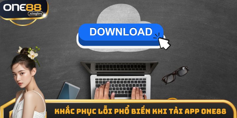 Khắc phục lỗi phổ biến khi tải app One88