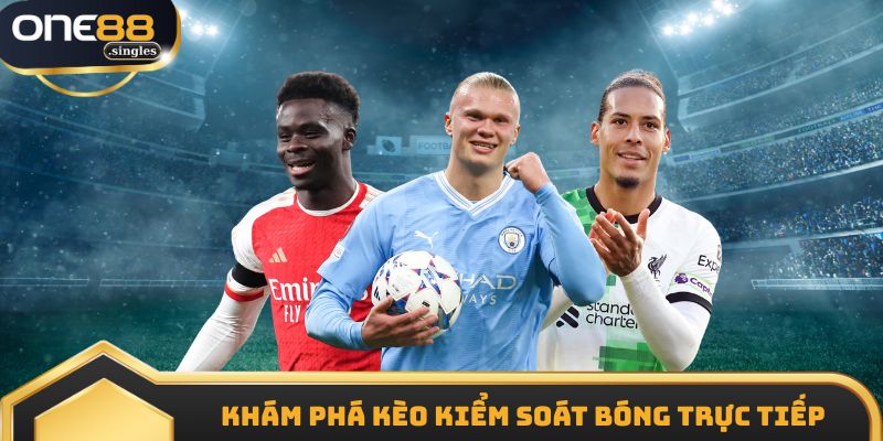 Khám phá hình thức kèo kiểm soát bóng trực tiếp