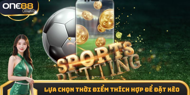 Lựa chọn thời điểm thích hợp để đặt kèo rung