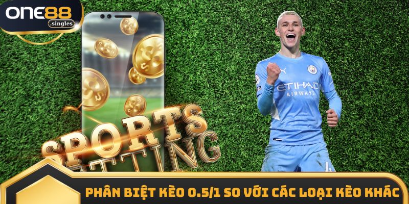 Phân biệt kèo 0.5/1 so với các loại kèo khác