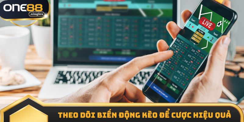 Theo dõi biến động kèo để cược hiệu quả