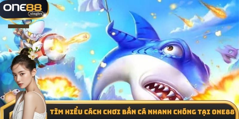 Tìm hiểu cách chơi bắn cá nhanh chóng tại One88
