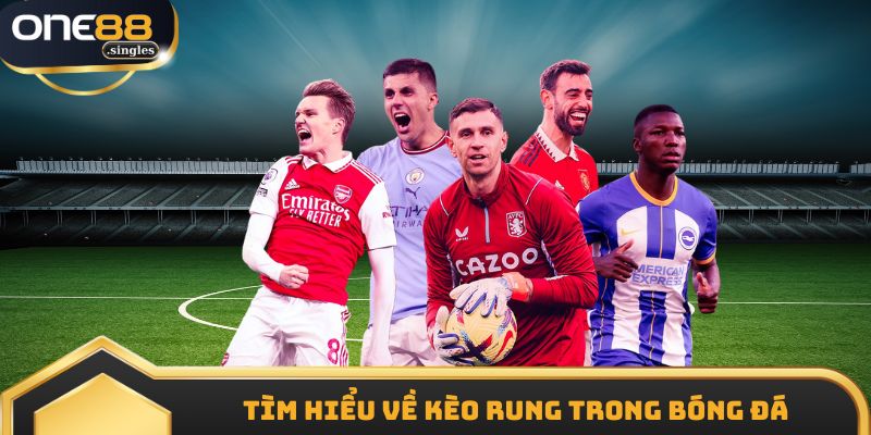 Tìm hiểu về kèo rung trong bóng đá